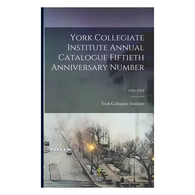 "York Collegiate Institute Annual Catalogue Fiftieth Anniversary Number; 1922-1923" - "" ("York 