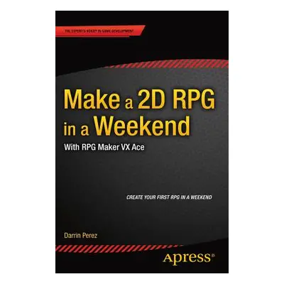 "Make a 2D RPG in a Weekend: With RPG Maker VX Ace" - "" ("Perez Darrin")