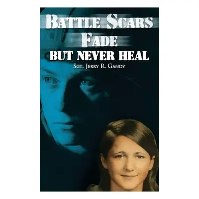 "Battle Scars Fade, But Never Heal" - "" ("Gandy Sgt Jerry R.")