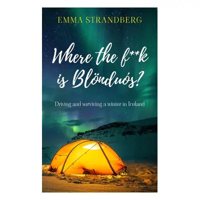 "Where the f**k is Blndus?: Driving and surviving a winter in Iceland" - "" ("Strandberg Emma")