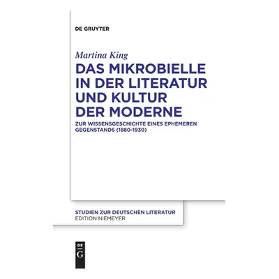 "Das Mikrobielle in Der Literatur Und Kultur Der Moderne: Zur Wissensgeschichte Eines Ephemeren 