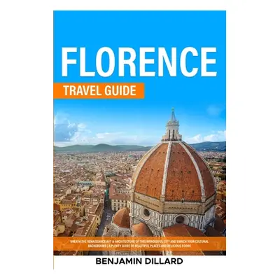 "Florence Travel Guide: Breath The Renaissance Art & Architecture of This Wonderful City and Enr