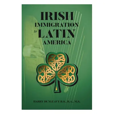 "Irish Immigration to Latin America" - "" ("Dunleavy B. S. B. a. M. S. Harry")