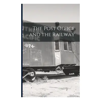 "The Post Office and the Railway [microform]" - "" ("Anonymous")