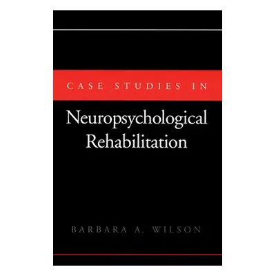 "Case Studies in Neuropsychological Rehabilitation" - "" ("Wilson Barbara A.")