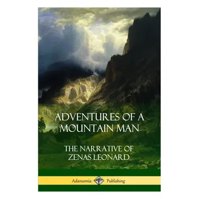 "Adventures of a Mountain Man: The Narrative of Zenas Leonard" - "" ("Leonard Zenas")