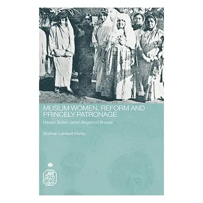 "Muslim Women, Reform and Princely Patronage: Nawab Sultan Jahan Begam of Bhopal" - "" ("Lambert