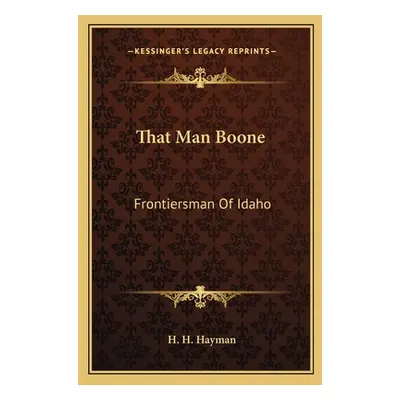 "That Man Boone: Frontiersman Of Idaho" - "" ("Hayman H. H.")