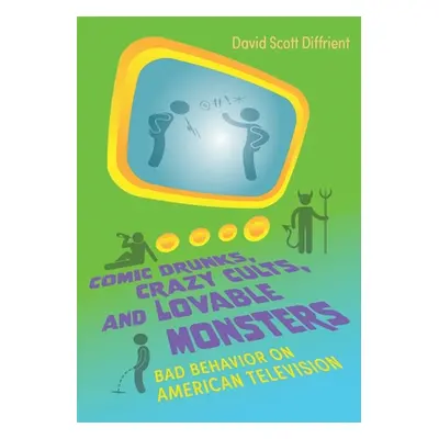 "Comic Drunks, Crazy Cults, and Lovable Monsters: Bad Behavior on American Television" - "" ("Di