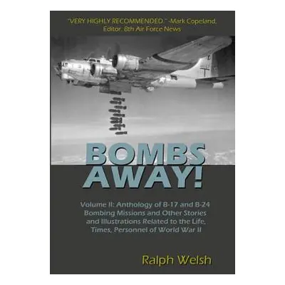 "BOMBS AWAY! Volume II: Anthology of B-17 and B-24 Bombing Missions and Other Stories and Illust