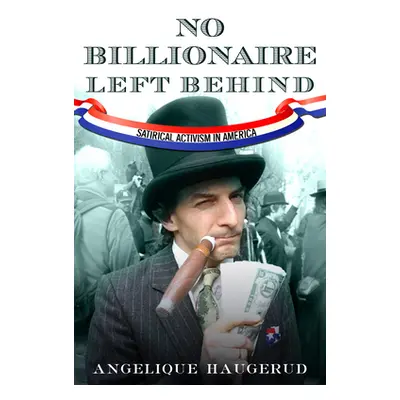 "No Billionaire Left Behind: Satirical Activism in America" - "" ("Haugerud Angelique")