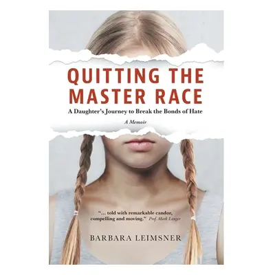 "Quitting the Master Race: A Daughter's Journey to Break the Bonds of Hate" - "" ("Leimsner Barb