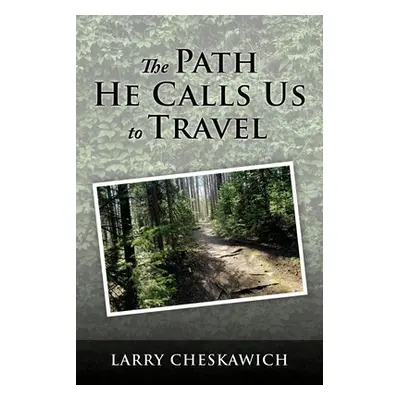 "The Path He Calls Us To Travel" - "" ("Cheskawich Larry")