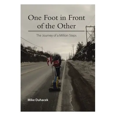 "One Foot in Front of the Other: The Journey of a Million Steps" - "" ("Duhacek Mike")