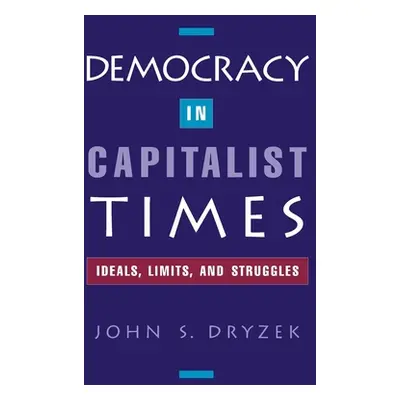 "Democracy in Capitalist Times: Ideals, Limits, and Struggles" - "" ("Dryzek John S.")