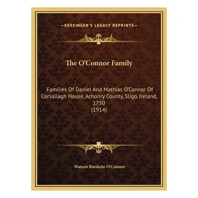 "The O'Connor Family: Families Of Daniel And Mathias O'Connor Of Corsallagh House, Achonry Count