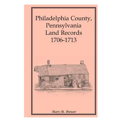 "Philadelphia County, Pennsylvania, Land Records 1706-1713" - "" ("Brewer Mary M.")