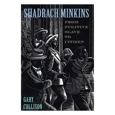 "Shadrach Minkins: From Fugitive Slave to Citizen" - "" ("Collison Gary")