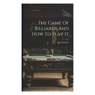 "The Game Of Billiards And How To Play It" - "" ("Roberts John")