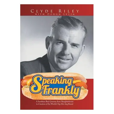 "Speaking Frankly: A Southern Boy's Journey from Slaughterhouse to Creation of the World's Top H