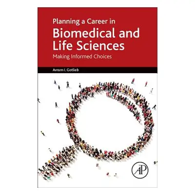 "Planning a Career in Biomedical and Life Sciences: Making Informed Choices" - "" ("Gotlieb Avru