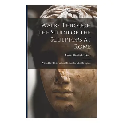 "Walks Through the Studii of the Sculptors at Rome: With a Brief Historical and Critical Sketch 