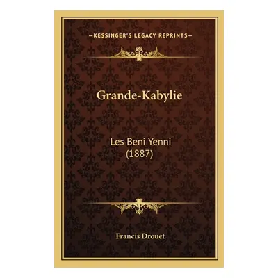 "Grande-Kabylie: Les Beni Yenni (1887)" - "" ("Drouet Francis")