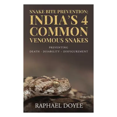 "Snake Bite Prevention: India's 4 Common Venomous Snakes: PREVENTING DEATH - DISABILITY - DISFIG