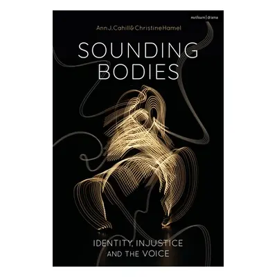 "Sounding Bodies: Identity, Injustice, and the Voice" - "" ("Cahill Ann")