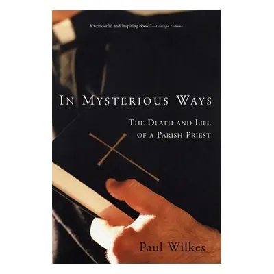 "In Mysterious Ways: The Death and Life of a Parish Priest" - "" ("Wilkes Paul")