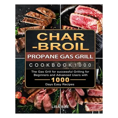 "Char-Broil Propane Gas Grill Cookbook1000: The Gas Grill for successful Grilling for Beginners 