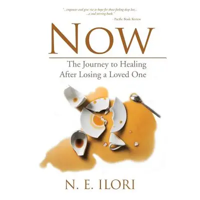 "Now: The Journey to Healing After Losing a Loved One" - "" ("Ilori Nkechi E.")