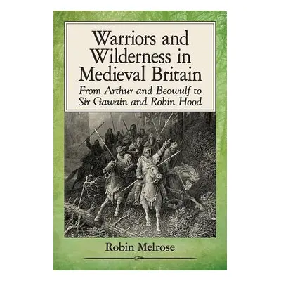 "Warriors and Wilderness in Medieval Britain: From Arthur and Beowulf to Sir Gawain and Robin Ho