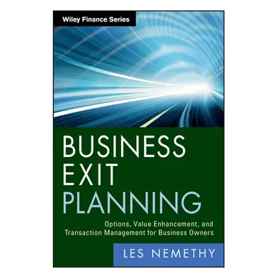 "Business Exit Planning: Options, Value Enhancement, and Transaction Management for Business Own