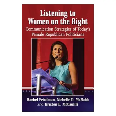 "Listening to Women on the Right: Communication Strategies of Today's Female Republican Politici