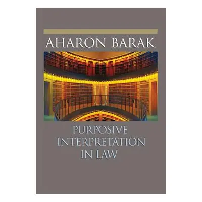 "Purposive Interpretation in Law" - "" ("Barak Aharon")