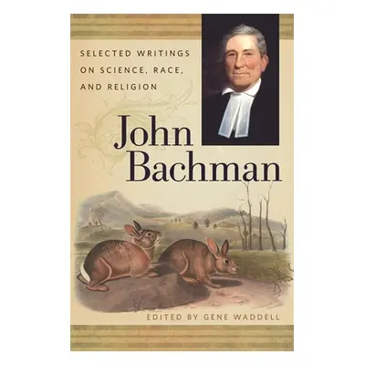 "John Bachman: Selected Writings on Science, Race, and Religion" - "" ("Waddell Gene")