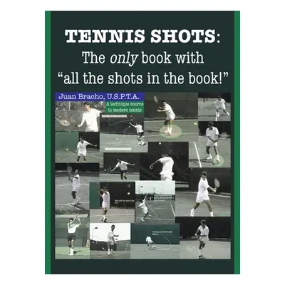 "Tennis Shots: The only book with all the shots in the book!""" - "" ("Bracho U. S. P. T. a. Jua