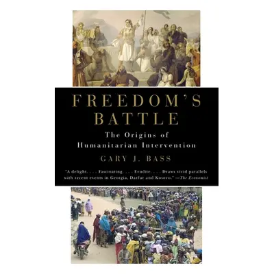 "Freedom's Battle: The Origins of Humanitarian Intervention" - "" ("Bass Gary J.")