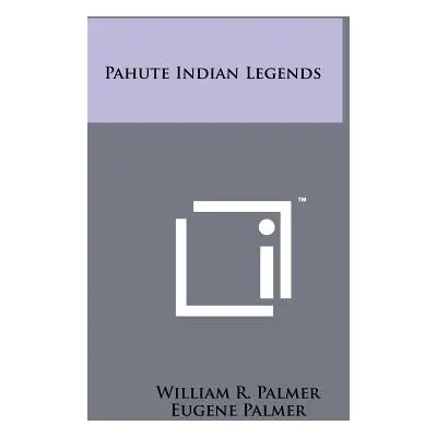 "Pahute Indian Legends" - "" ("Palmer William R.")