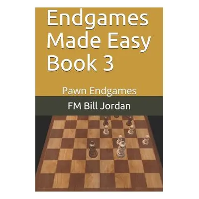 "Endgames Made Easy Book 3: Pawn Endgames" - "" ("Jordan Fm Bill")