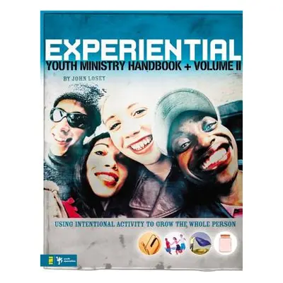 "Experiential Youth Ministry Handbook, Volume 2: Using Intentional Activity to Grow the Whole Pe