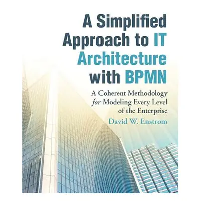 "A Simplified Approach to IT Architecture with BPMN: A Coherent Methodology for Modeling Every L