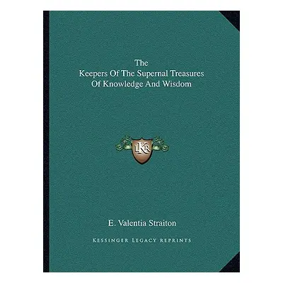 "The Keepers Of The Supernal Treasures Of Knowledge And Wisdom" - "" ("Straiton E. Valentia")