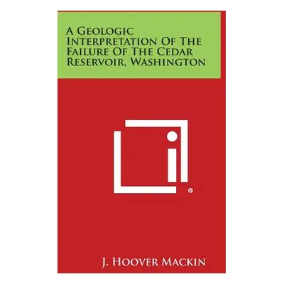 "A Geologic Interpretation of the Failure of the Cedar Reservoir, Washington" - "" ("Mackin J. H