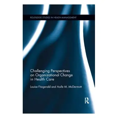 "Challenging Perspectives on Organizational Change in Health Care" - "" ("Fitzgerald Louise")