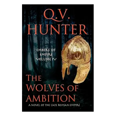 "The Wolves of Ambition: A Novel of the Late Roman Empire" - "" ("Hunter Q. V.")