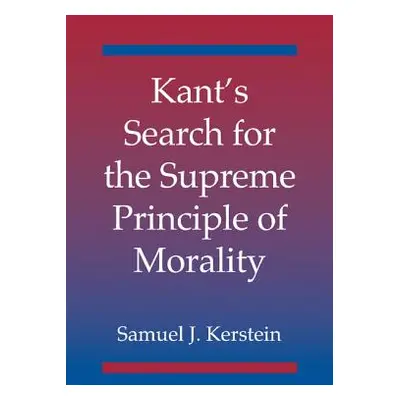 "Kant's Search for the Supreme Principle of Morality" - "" ("Kerstein Samuel J.")