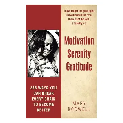 "Motivation Serenity Gratitude: 365 Ways You Can Break Every Chain to Become Better" - "" ("Rodw