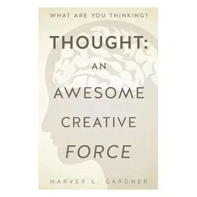 "Thought: An Awesome Creative Force" - "" ("Gardner Harvey L.")